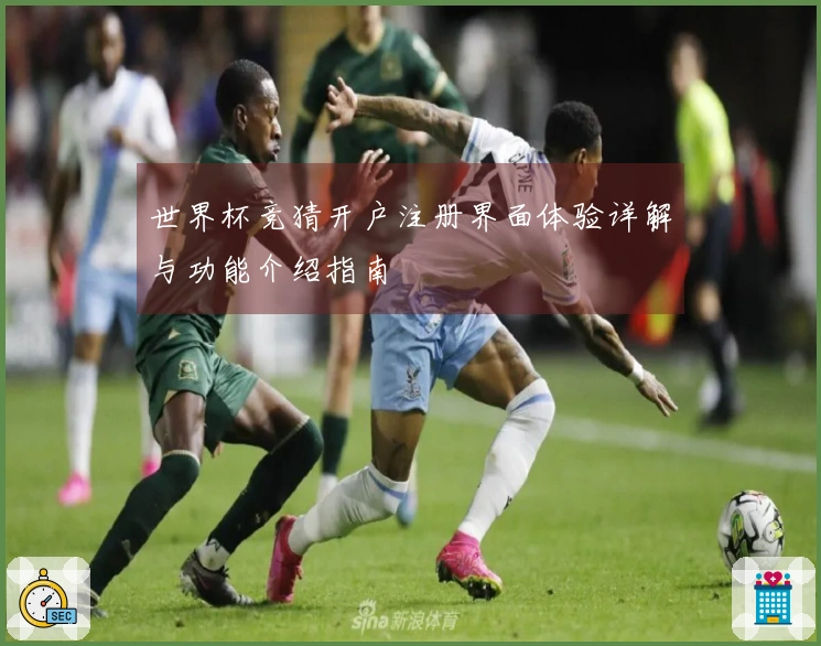 世界杯竞猜开户注册界面体验详解与功能介绍指南